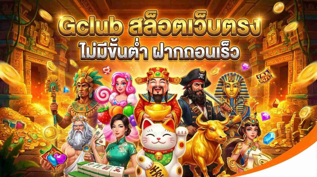 Gclub สล็อตเว็บตรง ไม่มีขั้นต่ำ ฝากถอนเร็ว